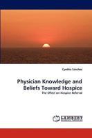 Physician Knowledge and Beliefs Toward Hospice: The Effect on Hospice Referral 3838355091 Book Cover