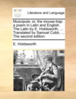 Muscipula: or, the mouse-trap: a poem in Latin and English. The Latin by E. Holdsworth, ... Translated by Samuel Cobb, ... The second edition. 1170437419 Book Cover