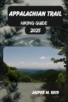 APPALACHIAN TRAIL HIKING GUIDE 2025 (2025 Ultimate Hiking Adventures) B0FK2HD63C Book Cover