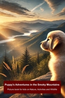Puppy's Adventures in the Smoky Mountains: Picture book for kids on Nature, Activities and Wildlife (Max’s American Adventures: Exploring the Best Family Travel Destinations of USA) B0DR72V29M Book Cover