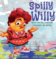 Spilly Willy: The boy who spills everything, everywhere, and anytime. 0578587033 Book Cover