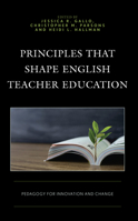 Principles that Shape English Teacher Education: Pedagogy for Innovation and Change 1475868987 Book Cover