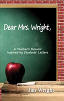 Dear Mrs. Wright: A Teacher's Memoir Inspired by Students' Letters 1737596202 Book Cover