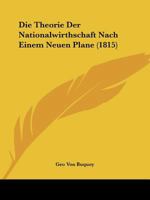 Die Theorie Der Nationalwirthschaft Nach Einem Neuen Plane (1815) 1166796566 Book Cover