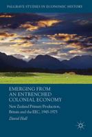 Emerging from an Entrenched Colonial Economy: New Zealand Primary Production, Britain and the EEC, 1945 - 1975 3319530151 Book Cover