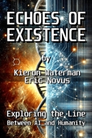 Echoes of Existence: Exploring the Line Between AI and Humanity B0DSBT4K2K Book Cover