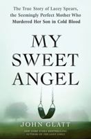 My Sweet Angel: The True Story of Lacey Spears, the Seemingly Perfect Mother Who Murdered Her Son in Cold Blood 1250136342 Book Cover