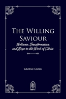 The Willing Saviour: Welcome, Transformation, and Hope in the Work of Christ B0GPD35FJT Book Cover
