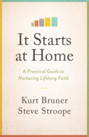 It Starts at Home: A Practical Guide to Nurturing Lifelong Faith 0802453252 Book Cover
