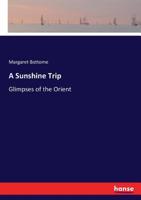 A Sunshine Trip: Glimpses of the Orient (Classic Reprint) 1241526222 Book Cover
