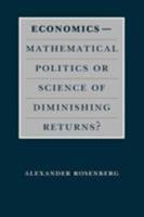 Economics--Mathematical Politics or Science of Diminishing Returns? (Science and Its Conceptual Foundations series) 0226727246 Book Cover