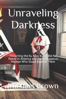 Unraveling Darkness: Thwarting the Ku Klux Klan's Bid for Power in America and the Courageous Woman Who Stood Against Them B0CRNVBB5X Book Cover
