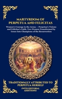 Martyrdom of Perpetua and Felicitas: The Authentic Prison Diary of Early Christian Saints - A Timeless True Story of Faith, Courage, and Ultimate ... Rome (Library of Alexandria - Esoteric) 1807922189 Book Cover