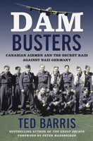 Dam Busters: Canadian Airmen and the Secret Raid Against Nazi Germany 1443455431 Book Cover