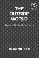 THE OUTSIDE WORLD: Practical Life Guide For Teens B0BKP5H32D Book Cover