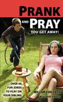 Prank and Pray You Get Away! Over 60 Fun Jokes to Play on Your Sibling 0984932208 Book Cover