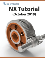 NX Tutorial (October 2019): Sketching, Feature Modeling, Assemblies, Drawings, Sheet Metal, Simulation basics, PMI, and Rendering 8194195349 Book Cover