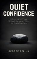 Quiet Confidence: Rebuilding Self-Trust Without Motivation Tricks or Empty Promises B0GJSJLQNQ Book Cover