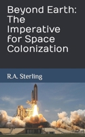 Beyond Earth: The Imperative for Space Colonization B0CGMBYVR7 Book Cover