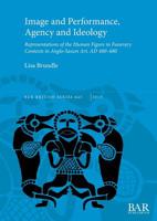 Image and Performance, Agency and Ideology: Representations of the Human Figure in Funerary Contexts in Anglo-Saxon Art, AD 400 - 680 1407316516 Book Cover