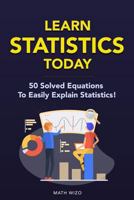 Learn Statistics Today: 50 Solved Equations To Easily Explain Statistics! 1793436789 Book Cover