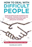 HOW TO DEAL WITH DIFFICULT PEOPLE: Establish effective relationships with challenging personalities by dealing with difficult situations with persuasion tecniques. Improve your human relations today B085KBRV8G Book Cover