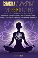 CHAKRA AWAKENING AND REIKI HEALING: Discover & Learn How to increase psychic intuition, Awareness, and How to Achieve Spiritual Enlightenment. Improve Your Healing Power Through Yoga and Meditation B087SCDQ69 Book Cover