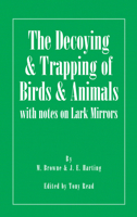 The Decoying and Trapping of Birds and Animals - With Notes on Lark Mirrors 1406787418 Book Cover