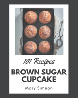 101 Brown Sugar Cupcake Recipes: I Love Brown Sugar Cupcake Cookbook! B08P4S7Y6Y Book Cover