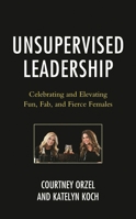 Unsupervised Leadership: Celebrating and Elevating Fun, Fab, and Fierce Females 1475872496 Book Cover