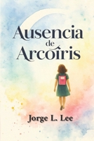 Ausencia de Arcoíris (Spanish Edition) B0FPBP83R3 Book Cover
