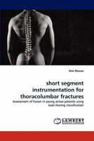 short segment instrumentation for thoracolumbar fractures: Assessment of fusion in young active patients using load sharing classification 384336754X Book Cover