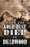 When the Gold Dust Died in Deadwood 1432866036 Book Cover