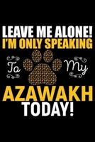 Leave Me Alone! I'm Only Speaking to My Azawakh Today!: Cool Azawakh Dog Journal Notebook - Azawakh Puppy Lover Gifts - Funny Azawakh Dog Notebook - Azawakh Owner Gifts - Azawakh Dad & Mom Gifts. 6 x  1677200316 Book Cover