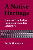 Native Heritage: Images of the Indian in English-Canadian Literature 1487586833 Book Cover