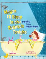 Maybe I'll Sleep in the Bathtub Tonight: And Other Funny Bedtime Poems 1402749449 Book Cover
