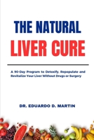 The Natural Liver Cure: A 90-Day Program to Detoxify, Repopulate and Revitalize Your Liver Without Drugs or Surgery B0CP2PX6V7 Book Cover