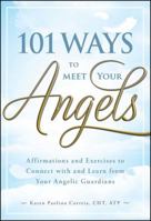 101 Ways to Meet Your Angels: Affirmations and Exercises to Connect With and Learn From Your Angelic Guardians 1440529817 Book Cover