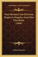 Fasti Mariani Cum Divorum Elogiis In Singulos Anni Dies Distributis (1660) 1166213021 Book Cover