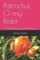 Patroclus O my Rider: A Re-telling of the Iliad B08DC5YHVF Book Cover