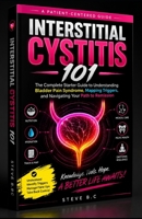 INTERSTITIAL CYSTITIS 101: The Complete Starter Guide to Understanding Bladder Pain Syndrome, Mapping Triggers, and Navigating Your Path to Remission B0HB28NV35 Book Cover