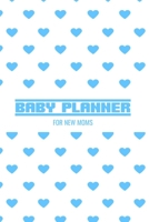 Baby Planner For New Moms: Newborn Baby Boy Journal - Infant Daily Schedule - Feeding Tracker - Diaper Change Log - Mommy Nursing or Breastfeeding Record 1698184468 Book Cover