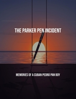 The Parker Pen Incident: Memories Of A Cuban Pedro Pan Boy B0FQ44RZTV Book Cover