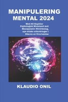 MANIPULERING MENTAL 2024: Med 80 Kapitler, Psykologisk Motstand mot Manipulativ Påvirkning, nye etiske utfordringer i Sfæren av Overtalelse (Norwegian Edition) B0CPCLQ1YT Book Cover