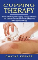 Cupping Therapy: How to Effectively Use Cupping Therapy in Healing 1774854627 Book Cover