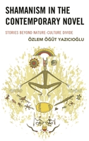 Shamanism in the Contemporary Novel: Stories Beyond Nature-Culture Divide 1498591159 Book Cover