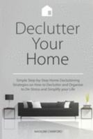 Declutter Your Home: Simple Step-by-Step Home Decluttering Strategies on How to Declutter and Organize to De-Stress and Simplify Your Life (Decluttering and Organizing) 1692144936 Book Cover
