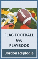 FLAG FOOTBALL 6v6 PLAYBOOK B0CVJYCRYR Book Cover