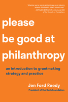 Please Be Good at Philanthropy : An Introduction to Grantmaking Strategy and Practice 1633311449 Book Cover