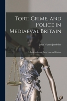 Tort, Crime, and Police in Mediaeval Britain: a Review of Some Early Law and Custom 1014540046 Book Cover